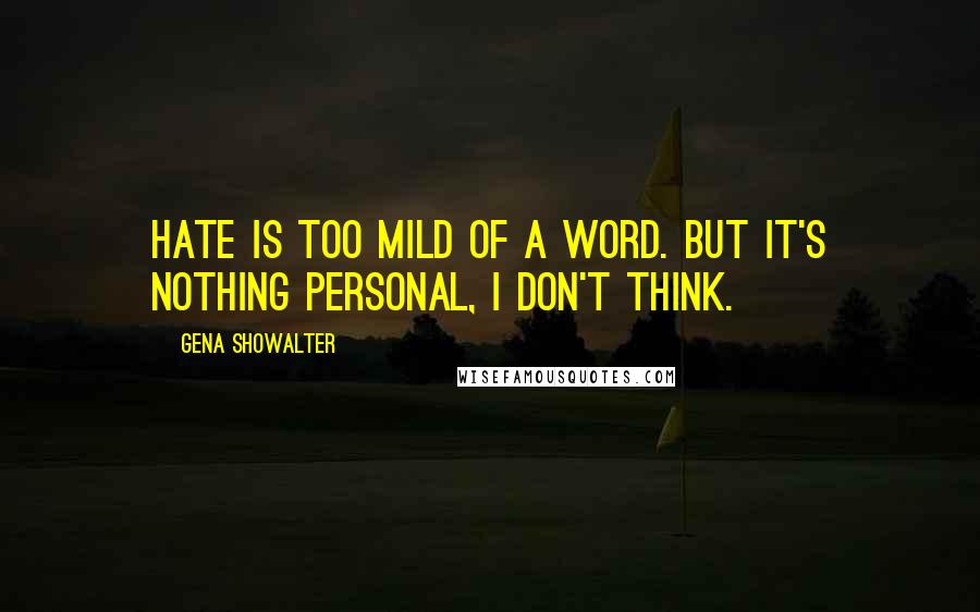 Gena Showalter Quotes: Hate is too mild of a word. But it's nothing personal, I don't think.