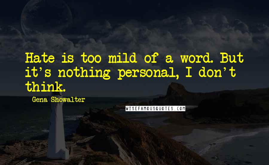 Gena Showalter Quotes: Hate is too mild of a word. But it's nothing personal, I don't think.