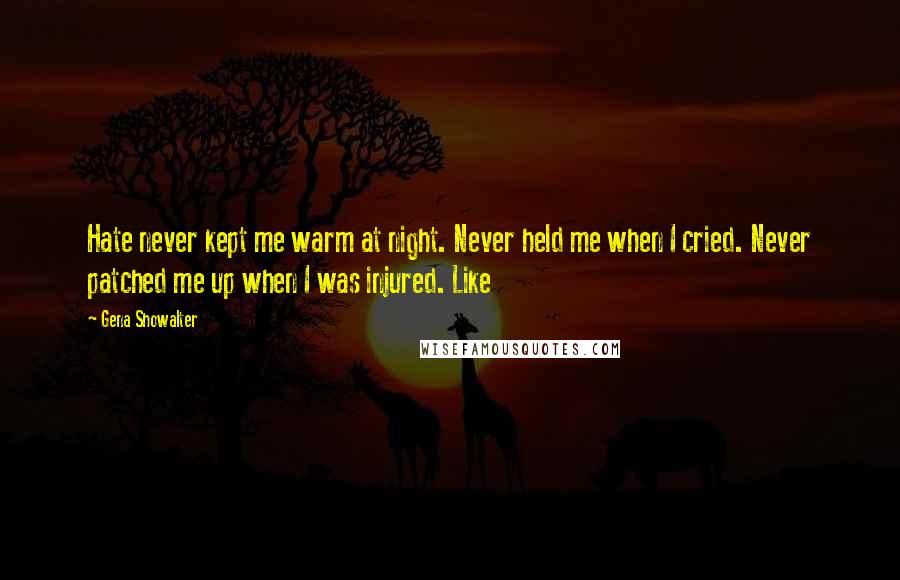 Gena Showalter Quotes: Hate never kept me warm at night. Never held me when I cried. Never patched me up when I was injured. Like