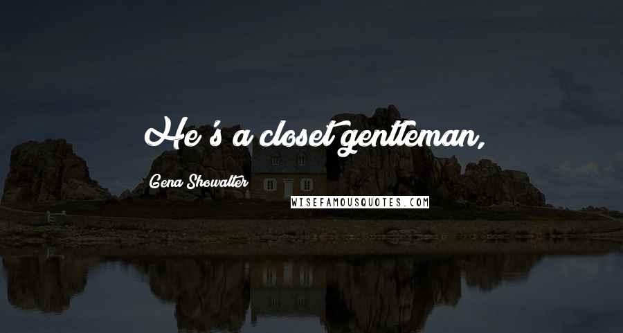 Gena Showalter Quotes: He's a closet gentleman,