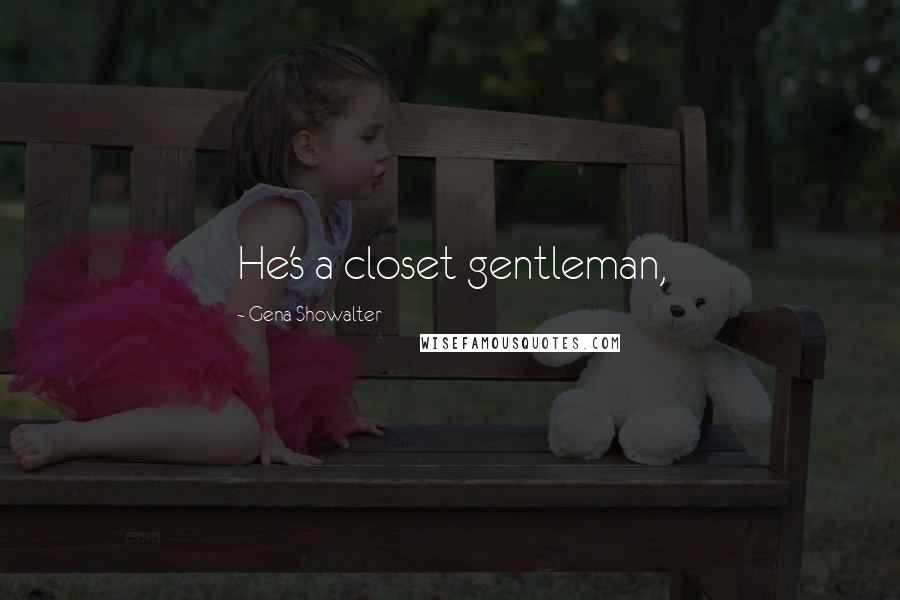 Gena Showalter Quotes: He's a closet gentleman,