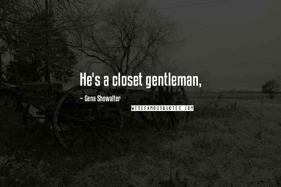 Gena Showalter Quotes: He's a closet gentleman,