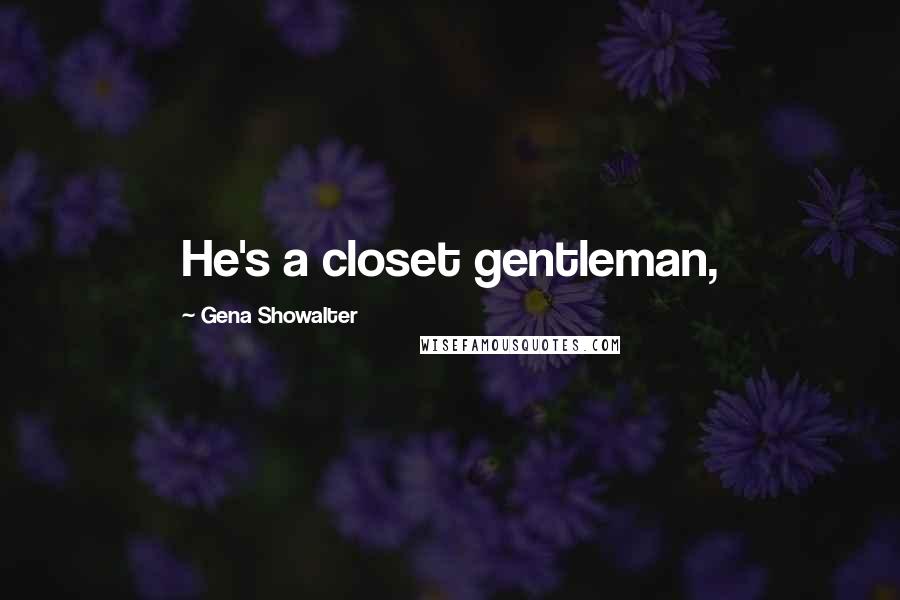 Gena Showalter Quotes: He's a closet gentleman,