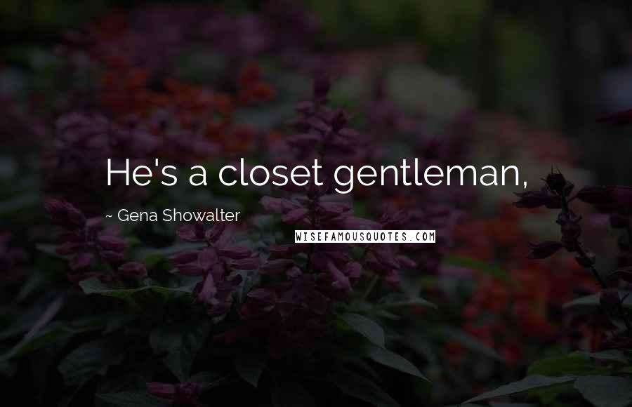 Gena Showalter Quotes: He's a closet gentleman,