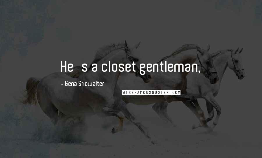 Gena Showalter Quotes: He's a closet gentleman,