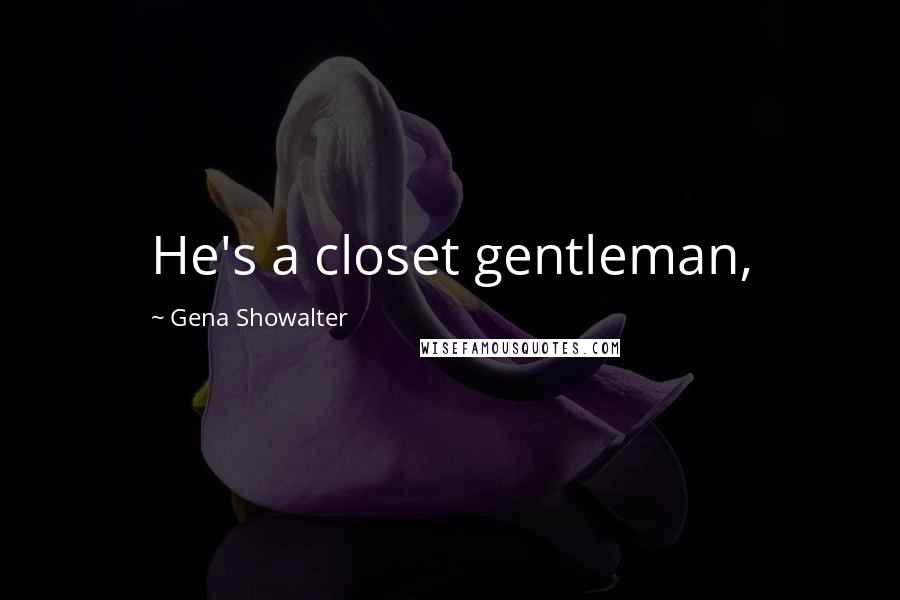 Gena Showalter Quotes: He's a closet gentleman,