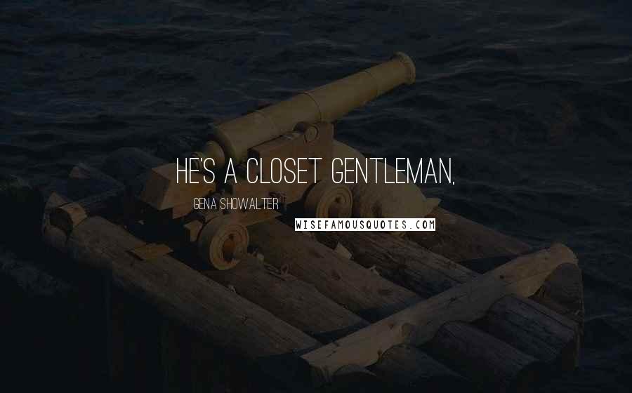 Gena Showalter Quotes: He's a closet gentleman,