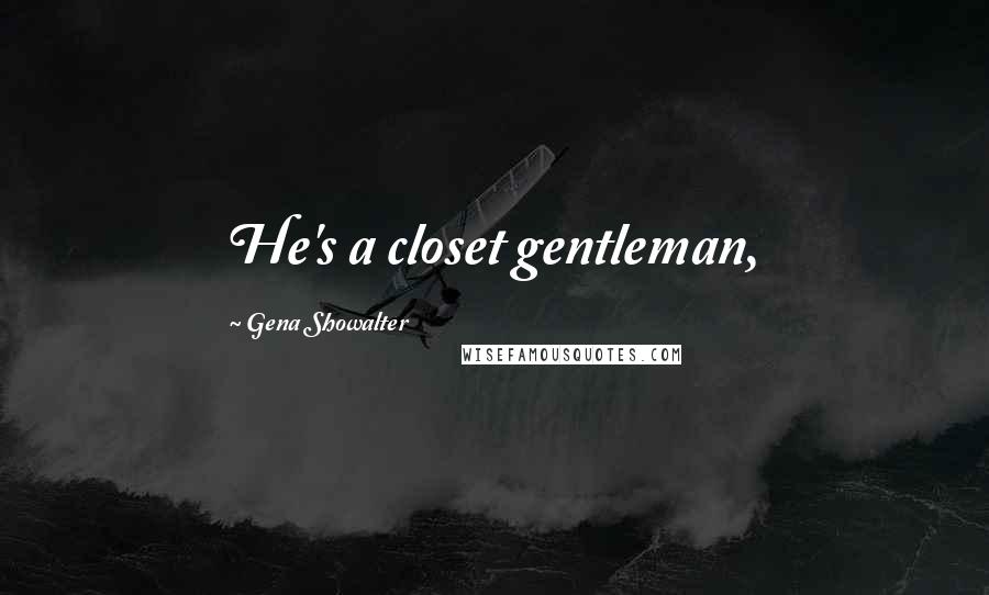 Gena Showalter Quotes: He's a closet gentleman,