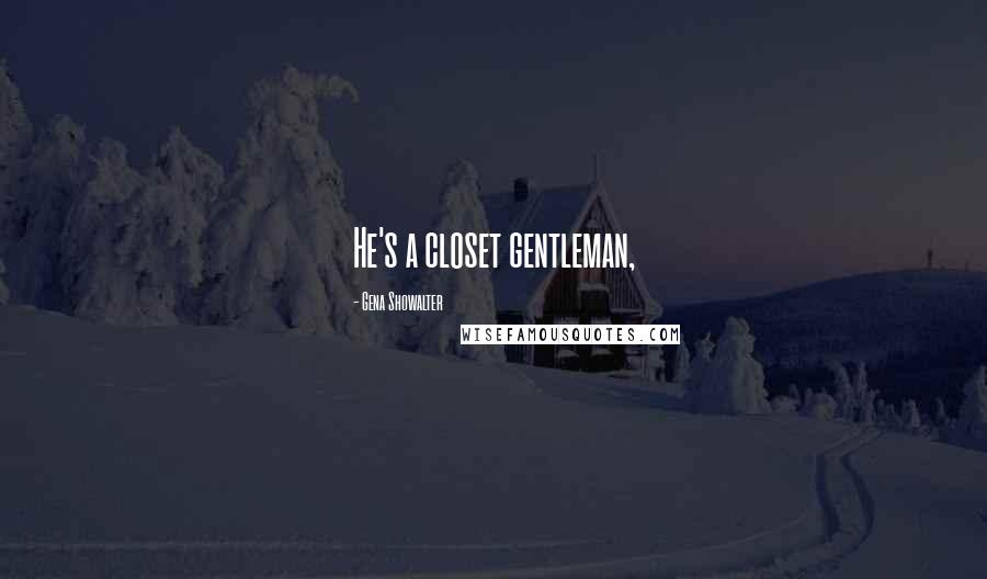 Gena Showalter Quotes: He's a closet gentleman,