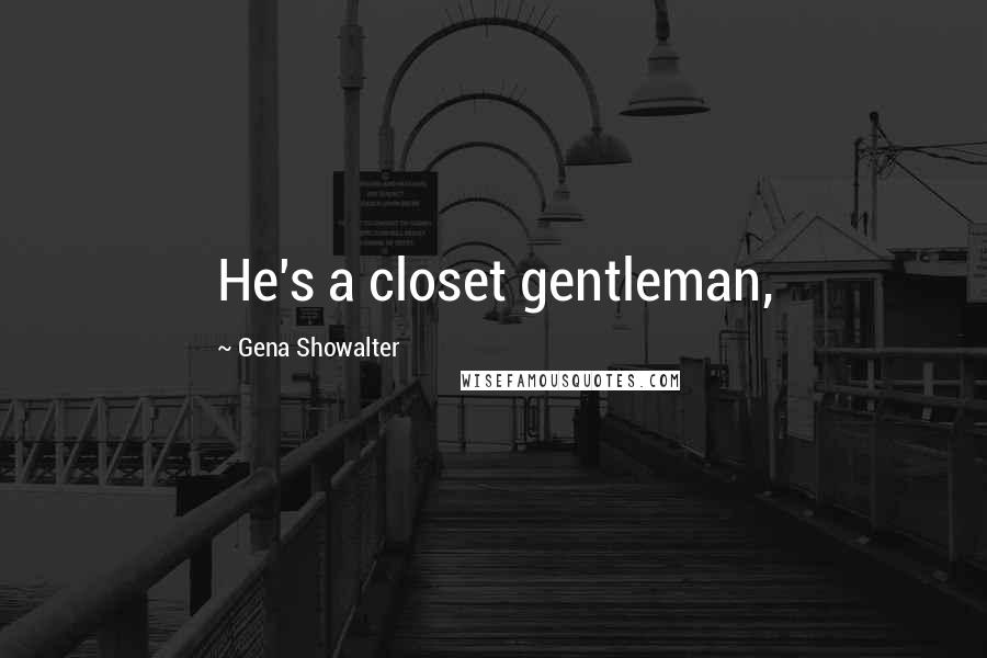 Gena Showalter Quotes: He's a closet gentleman,