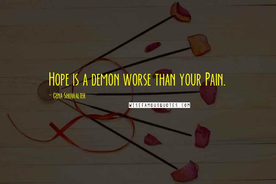 Gena Showalter Quotes: Hope is a demon worse than your Pain.