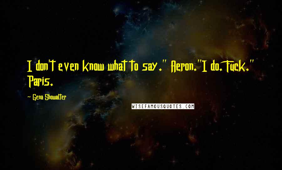 Gena Showalter Quotes: I don't even know what to say." Aeron."I do. Fuck." Paris.