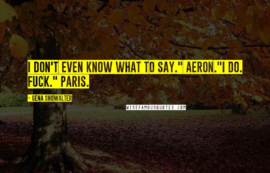 Gena Showalter Quotes: I don't even know what to say." Aeron."I do. Fuck." Paris.