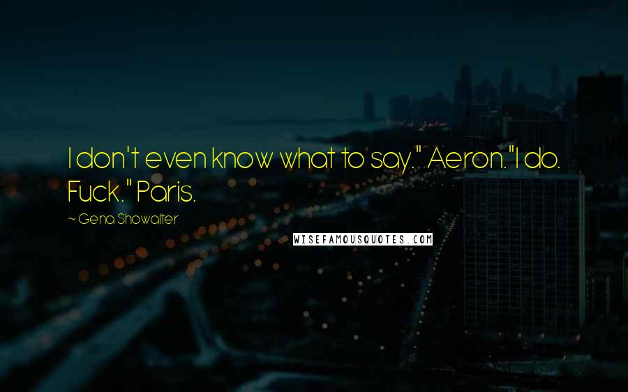 Gena Showalter Quotes: I don't even know what to say." Aeron."I do. Fuck." Paris.