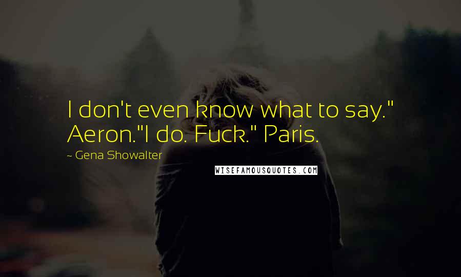 Gena Showalter Quotes: I don't even know what to say." Aeron."I do. Fuck." Paris.