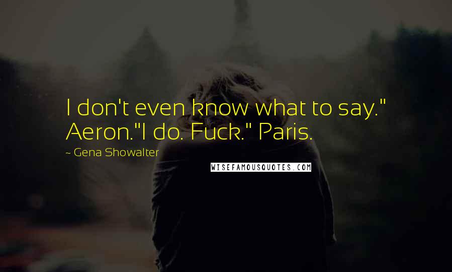 Gena Showalter Quotes: I don't even know what to say." Aeron."I do. Fuck." Paris.
