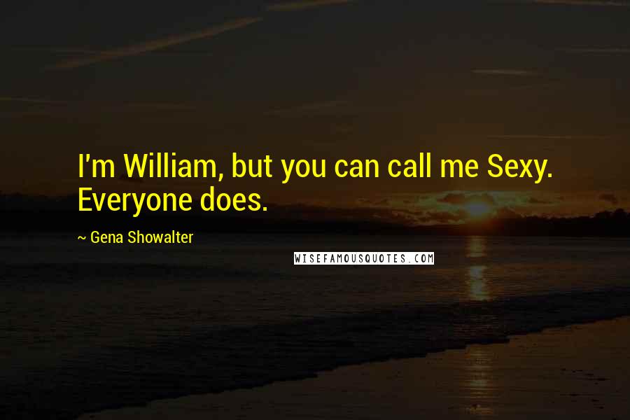 Gena Showalter Quotes: I'm William, but you can call me Sexy. Everyone does.