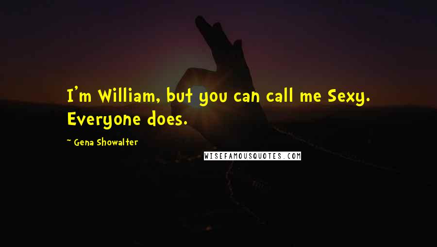 Gena Showalter Quotes: I'm William, but you can call me Sexy. Everyone does.