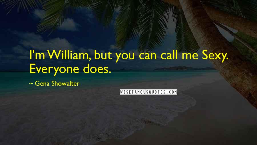 Gena Showalter Quotes: I'm William, but you can call me Sexy. Everyone does.