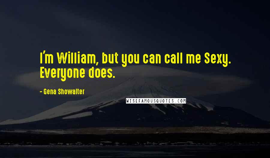 Gena Showalter Quotes: I'm William, but you can call me Sexy. Everyone does.