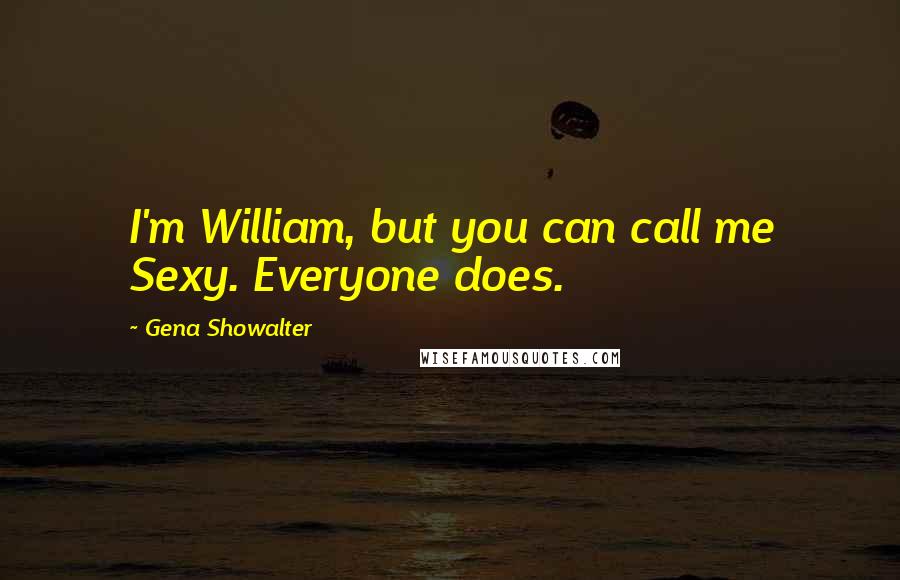 Gena Showalter Quotes: I'm William, but you can call me Sexy. Everyone does.