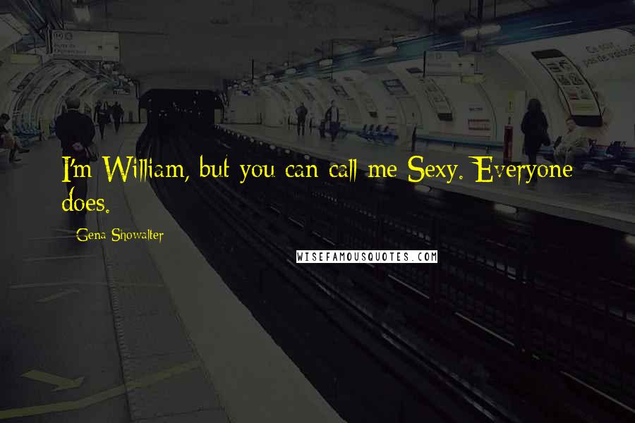 Gena Showalter Quotes: I'm William, but you can call me Sexy. Everyone does.