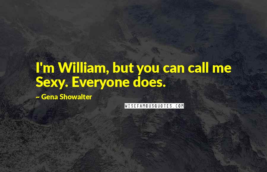 Gena Showalter Quotes: I'm William, but you can call me Sexy. Everyone does.