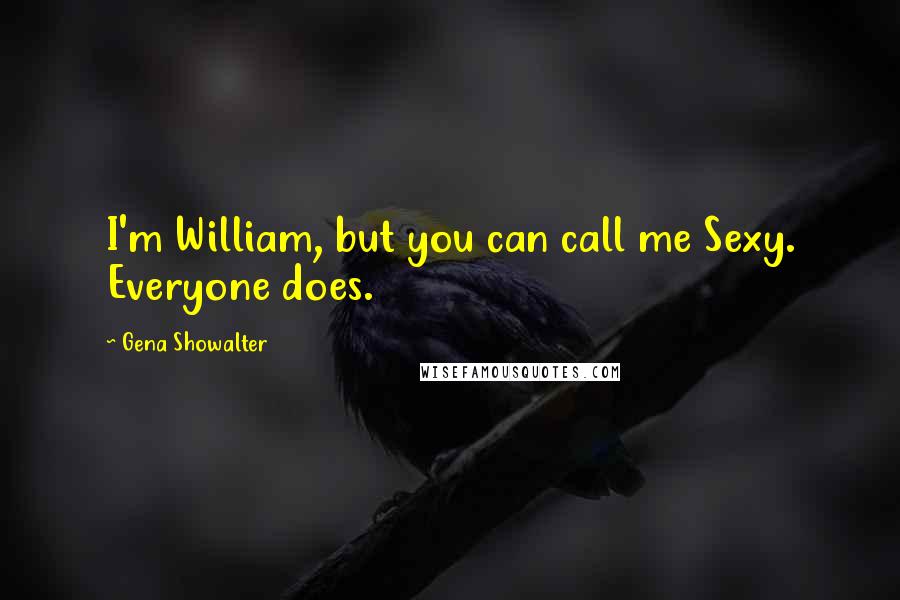 Gena Showalter Quotes: I'm William, but you can call me Sexy. Everyone does.