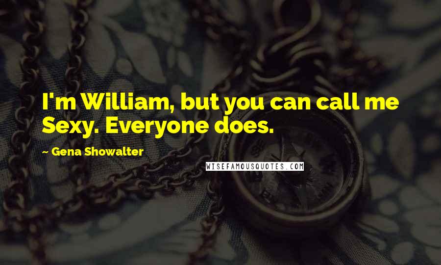 Gena Showalter Quotes: I'm William, but you can call me Sexy. Everyone does.