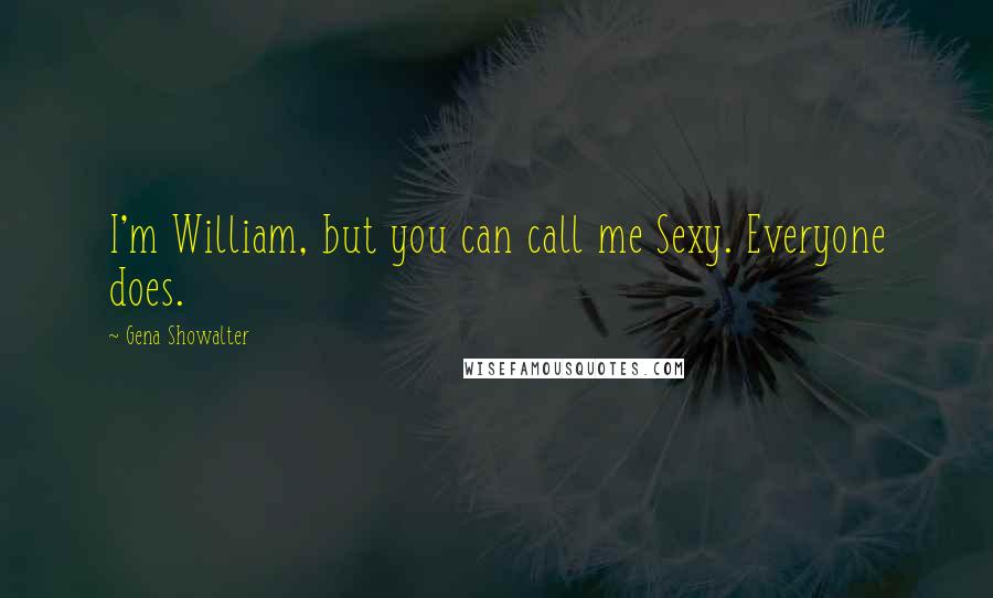 Gena Showalter Quotes: I'm William, but you can call me Sexy. Everyone does.