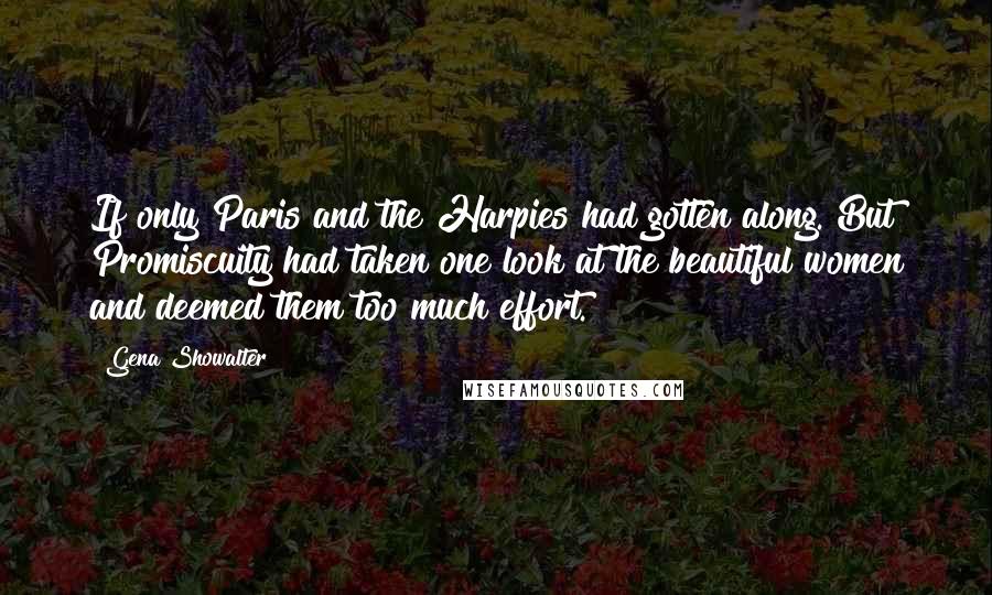 Gena Showalter Quotes: If only Paris and the Harpies had gotten along. But Promiscuity had taken one look at the beautiful women and deemed them too much effort.