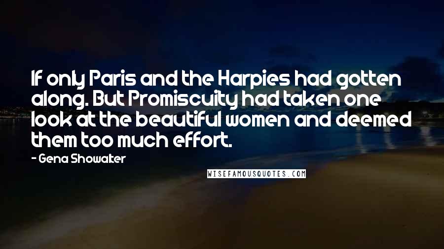 Gena Showalter Quotes: If only Paris and the Harpies had gotten along. But Promiscuity had taken one look at the beautiful women and deemed them too much effort.