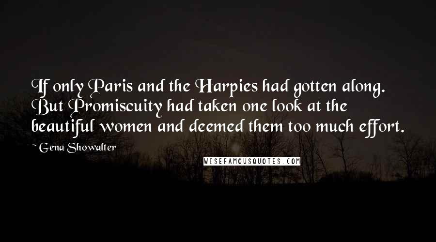 Gena Showalter Quotes: If only Paris and the Harpies had gotten along. But Promiscuity had taken one look at the beautiful women and deemed them too much effort.