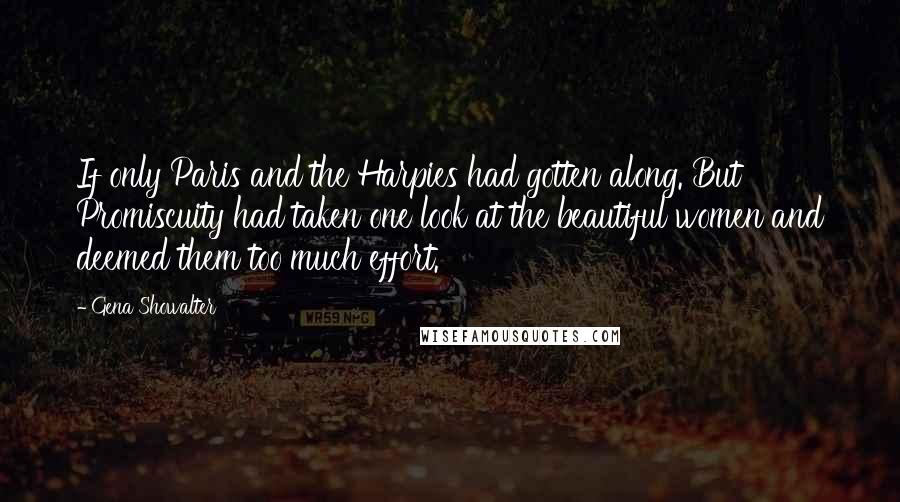 Gena Showalter Quotes: If only Paris and the Harpies had gotten along. But Promiscuity had taken one look at the beautiful women and deemed them too much effort.