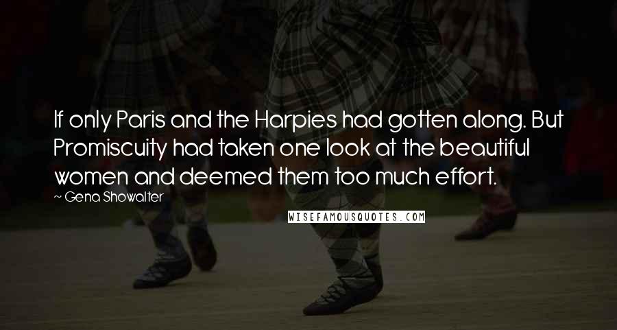 Gena Showalter Quotes: If only Paris and the Harpies had gotten along. But Promiscuity had taken one look at the beautiful women and deemed them too much effort.