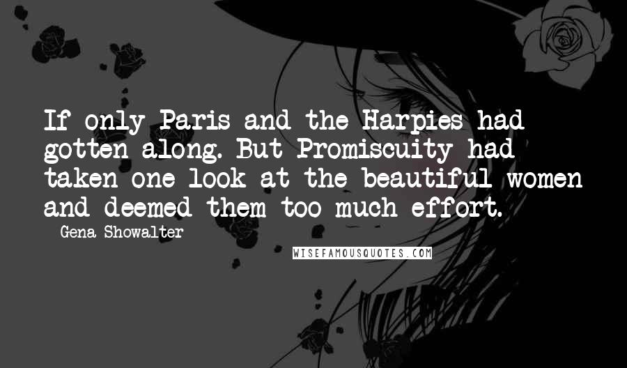 Gena Showalter Quotes: If only Paris and the Harpies had gotten along. But Promiscuity had taken one look at the beautiful women and deemed them too much effort.