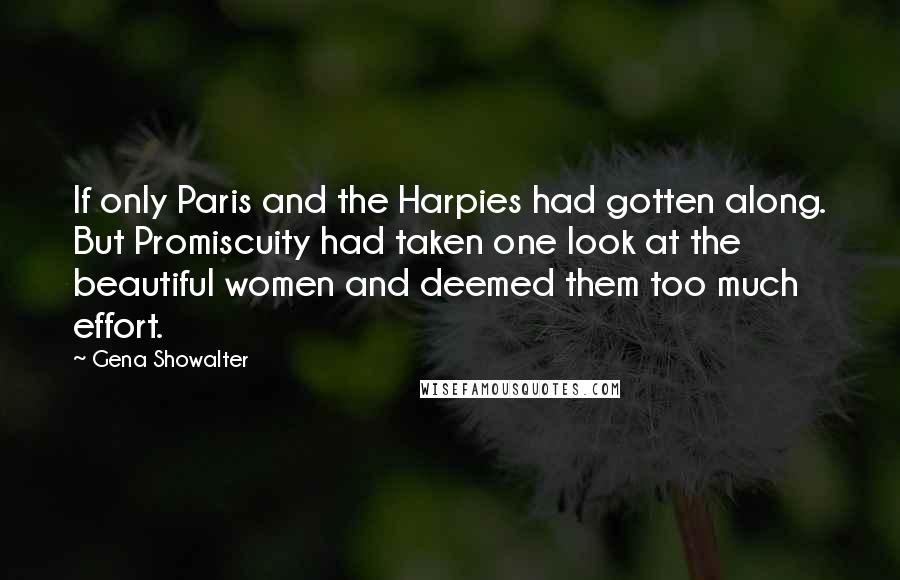 Gena Showalter Quotes: If only Paris and the Harpies had gotten along. But Promiscuity had taken one look at the beautiful women and deemed them too much effort.