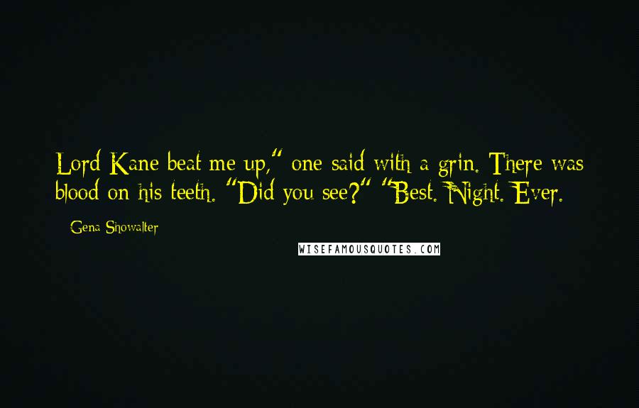 Gena Showalter Quotes: Lord Kane beat me up," one said with a grin. There was blood on his teeth. "Did you see?" "Best. Night. Ever.