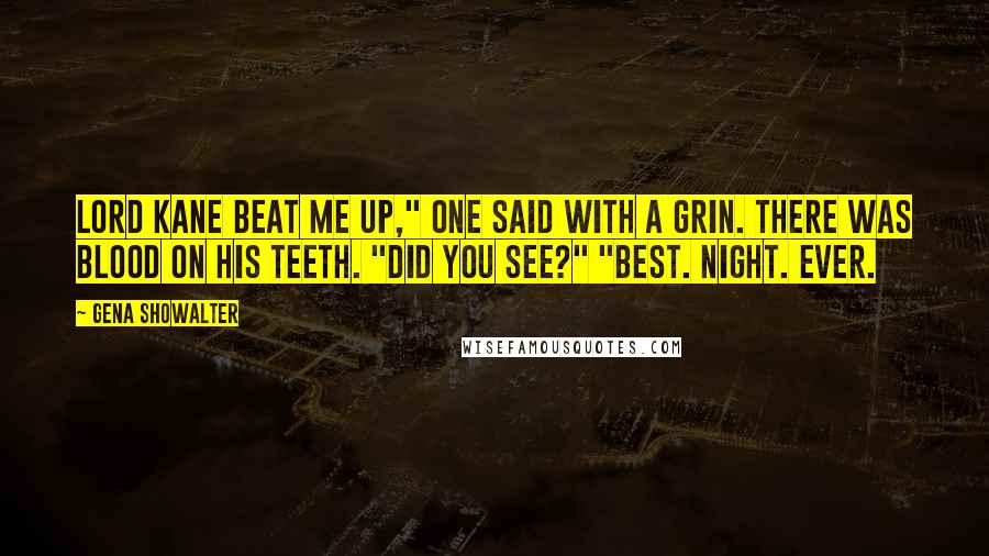 Gena Showalter Quotes: Lord Kane beat me up," one said with a grin. There was blood on his teeth. "Did you see?" "Best. Night. Ever.