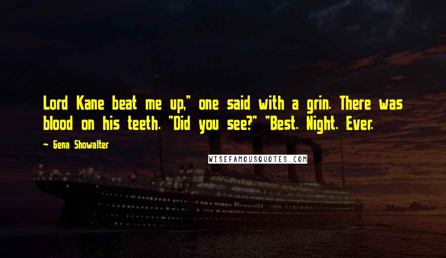 Gena Showalter Quotes: Lord Kane beat me up," one said with a grin. There was blood on his teeth. "Did you see?" "Best. Night. Ever.