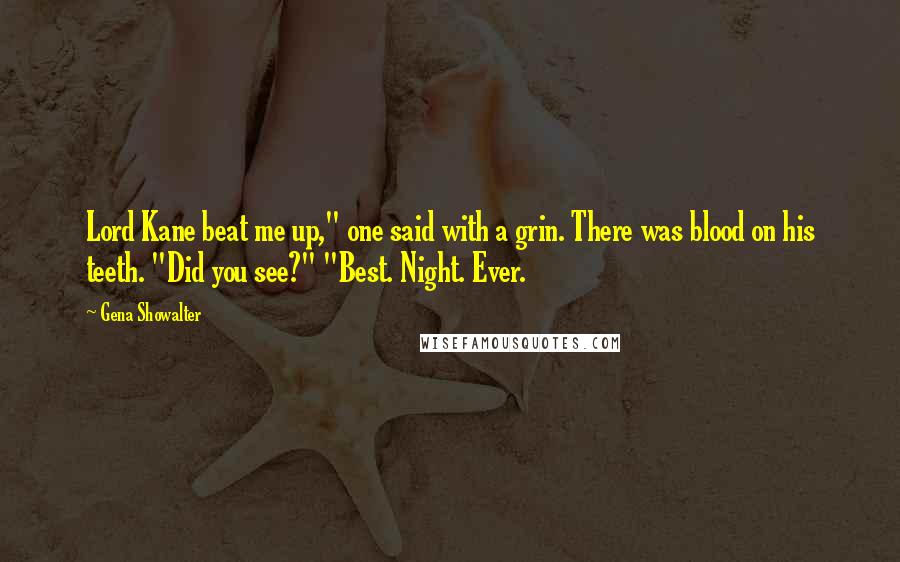 Gena Showalter Quotes: Lord Kane beat me up," one said with a grin. There was blood on his teeth. "Did you see?" "Best. Night. Ever.