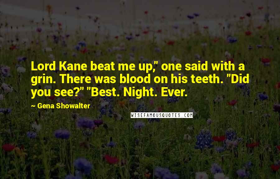 Gena Showalter Quotes: Lord Kane beat me up," one said with a grin. There was blood on his teeth. "Did you see?" "Best. Night. Ever.