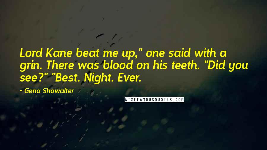 Gena Showalter Quotes: Lord Kane beat me up," one said with a grin. There was blood on his teeth. "Did you see?" "Best. Night. Ever.