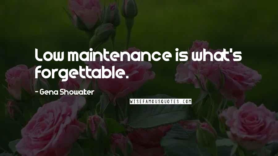 Gena Showalter Quotes: Low maintenance is what's forgettable.