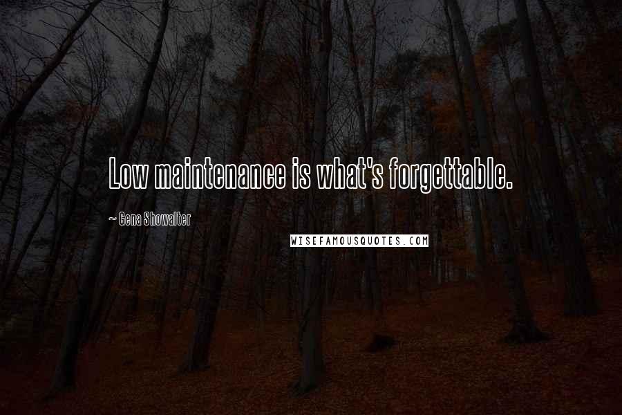 Gena Showalter Quotes: Low maintenance is what's forgettable.