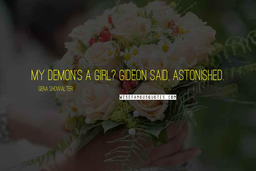 Gena Showalter Quotes: My demon's a girl? Gideon said, astonished.