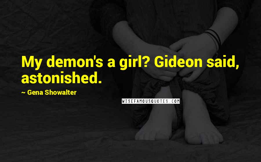 Gena Showalter Quotes: My demon's a girl? Gideon said, astonished.