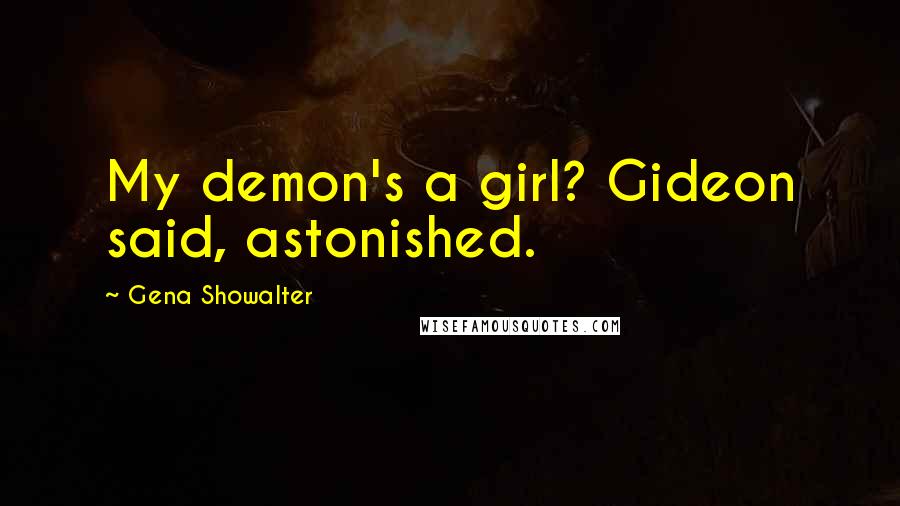 Gena Showalter Quotes: My demon's a girl? Gideon said, astonished.