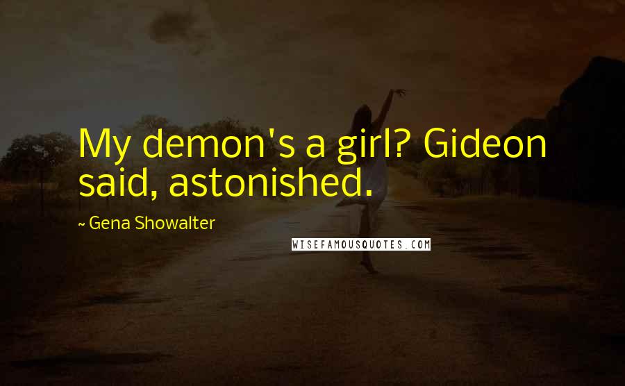 Gena Showalter Quotes: My demon's a girl? Gideon said, astonished.