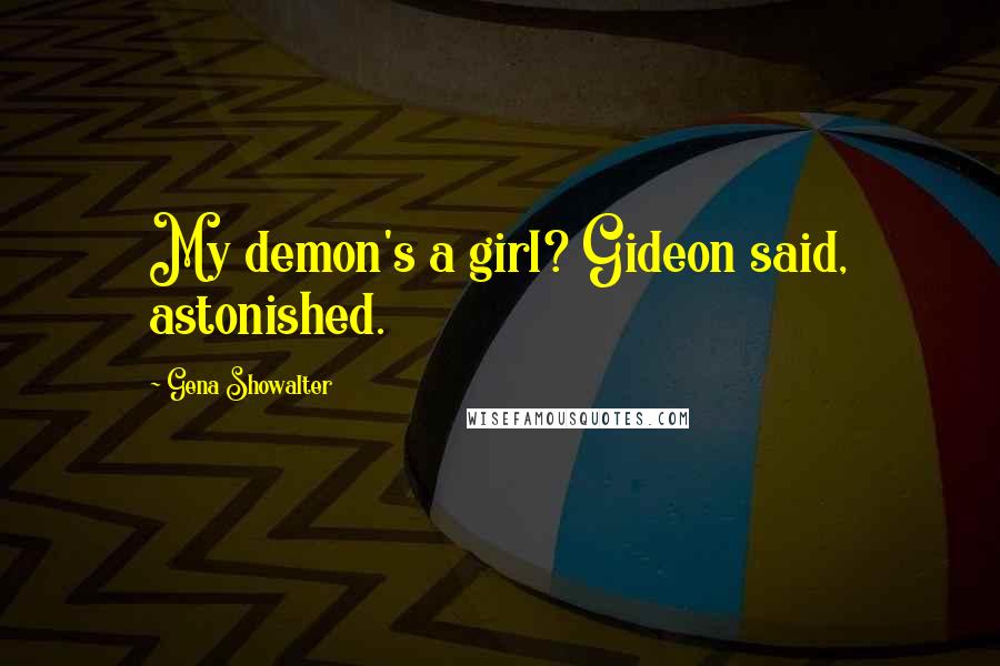 Gena Showalter Quotes: My demon's a girl? Gideon said, astonished.